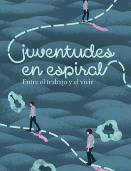 Juventudes en espiral. Entre el trabajo y el vivir. Mineduc & Núcleo Juventudes. Santiago.